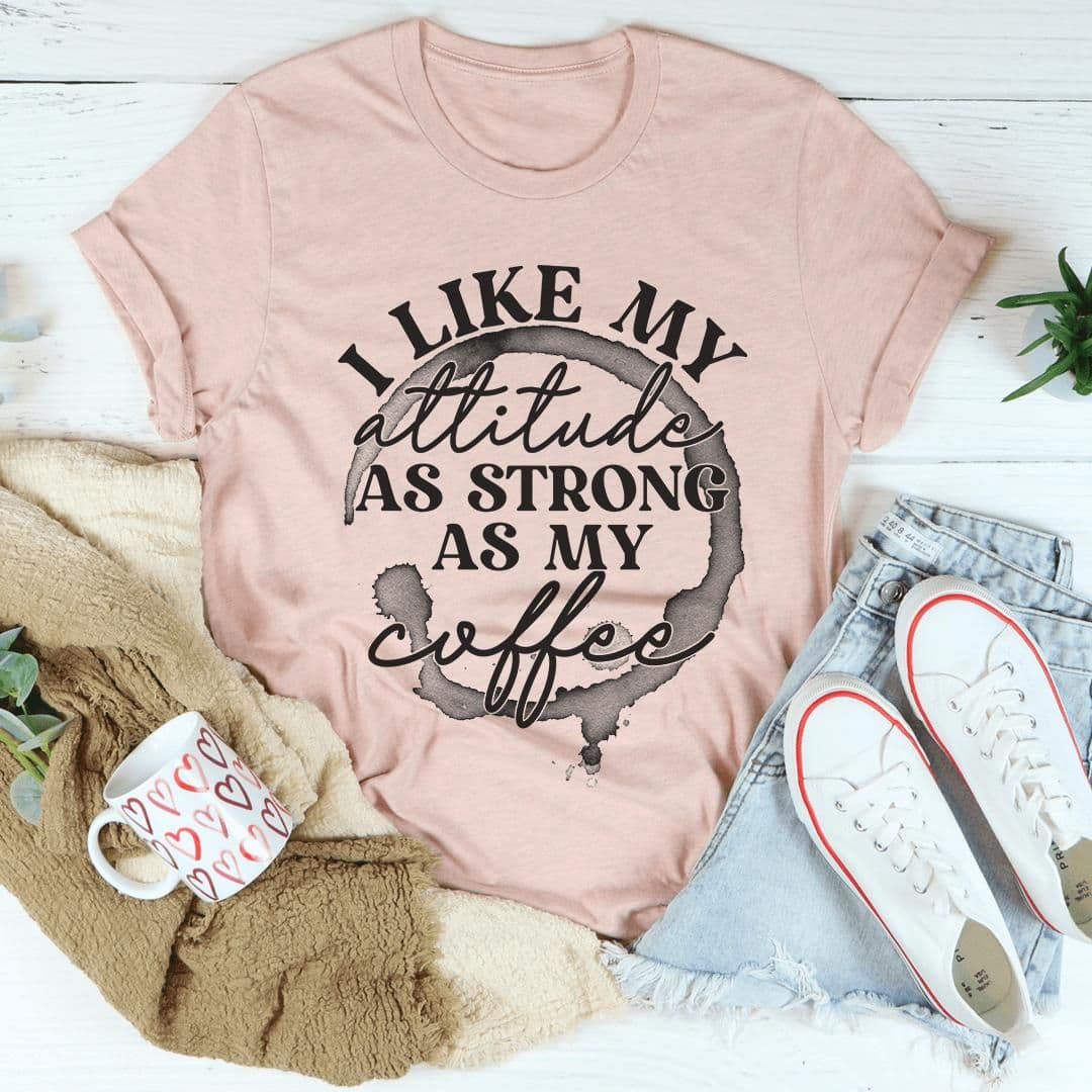 image-I Like My Attitude As Strong As My Coffee T-Shirt