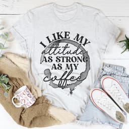 image-I Like My Attitude As Strong As My Coffee T-Shirt