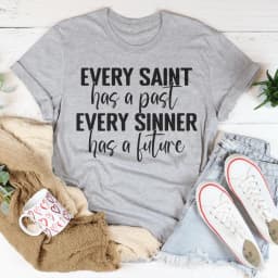 image-Every Saint Has A Past Every Sinner Has A Future T-Shirt