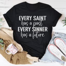 image-Every Saint Has A Past Every Sinner Has A Future T-Shirt
