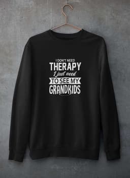 image-I Don't Need Therapy I Just Need To See My Grandkids Sweat Shirt