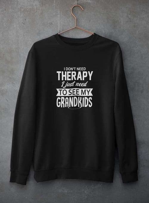 image-I Don't Need Therapy I Just Need To See My Grandkids Sweat Shirt