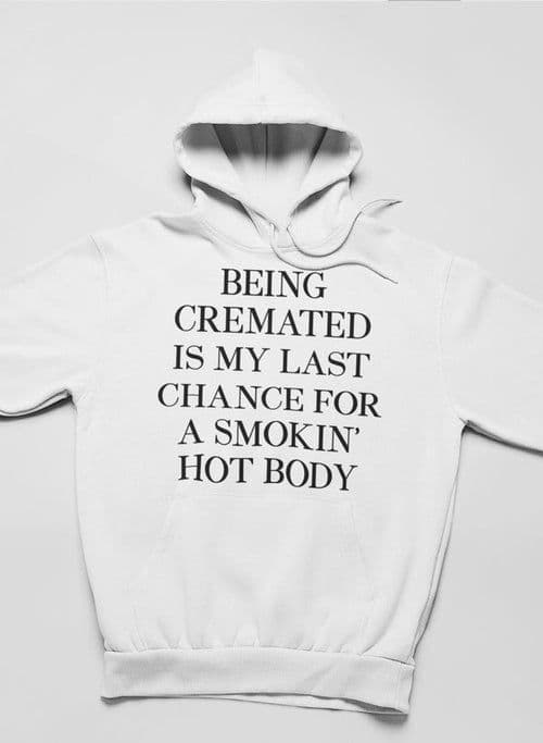 image-Being Cremated Is My Last Chance For A Smokin' Hot Body Hoodie