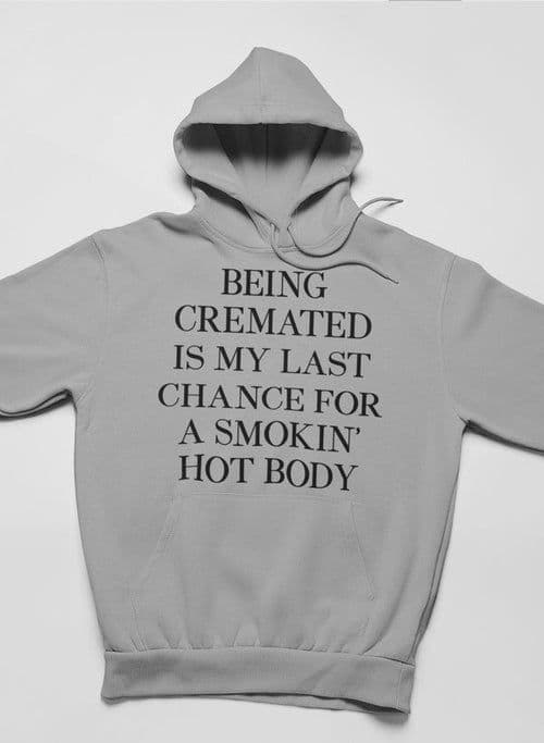 image-Being Cremated Is My Last Chance For A Smokin' Hot Body Hoodie