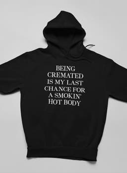 image-Being Cremated Is My Last Chance For A Smokin' Hot Body Hoodie