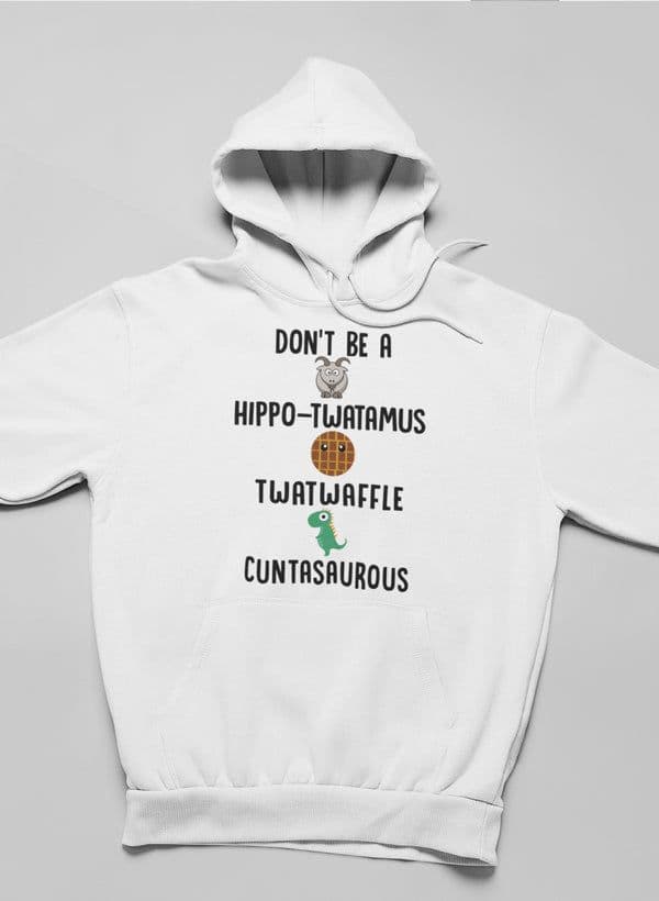 image-Don’t Be A Hippo-Twatamus Twatwaffle Cuntasaurous Hoodie