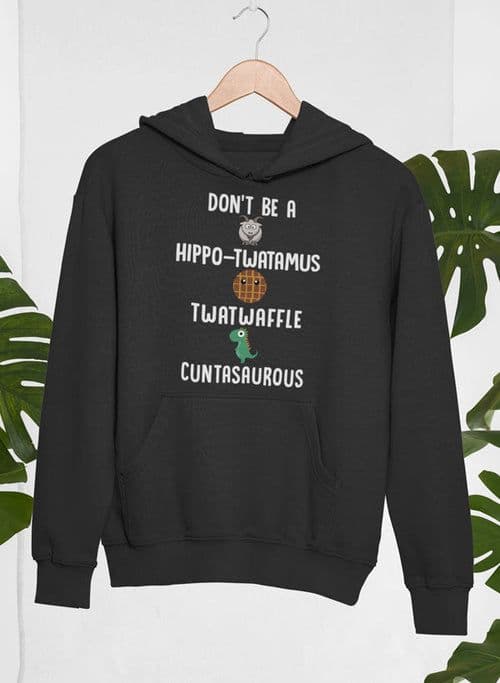 image-Don’t Be A Hippo-Twatamus Twatwaffle Cuntasaurous Hoodie