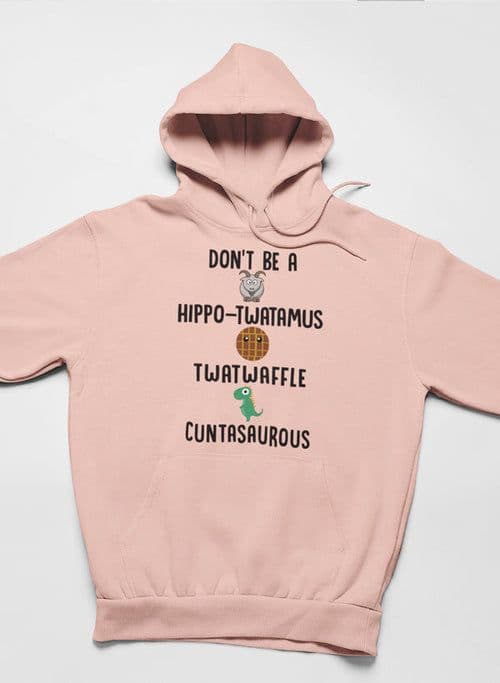 image-Don’t Be A Hippo-Twatamus Twatwaffle Cuntasaurous Hoodie