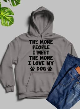 image-The More People I Meet The More I Love My Dog Hoodie