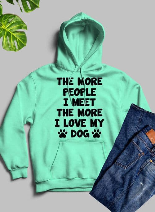 image-The More People I Meet The More I Love My Dog Hoodie