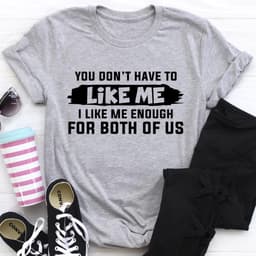 image-You Don't Have to Like Me T-Shirt