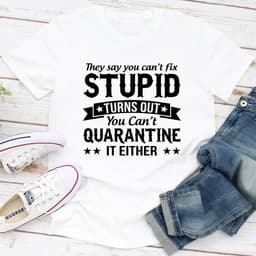 image-They Say You Can't Fix Stupid T-Shirt
