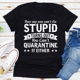 image-They Say You Can't Fix Stupid T-Shirt