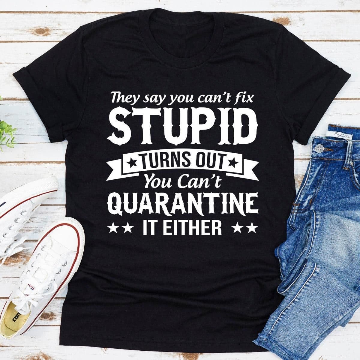 image-They Say You Can't Fix Stupid T-Shirt