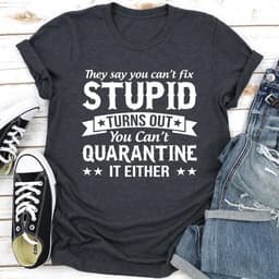 image-They Say You Can't Fix Stupid T-Shirt