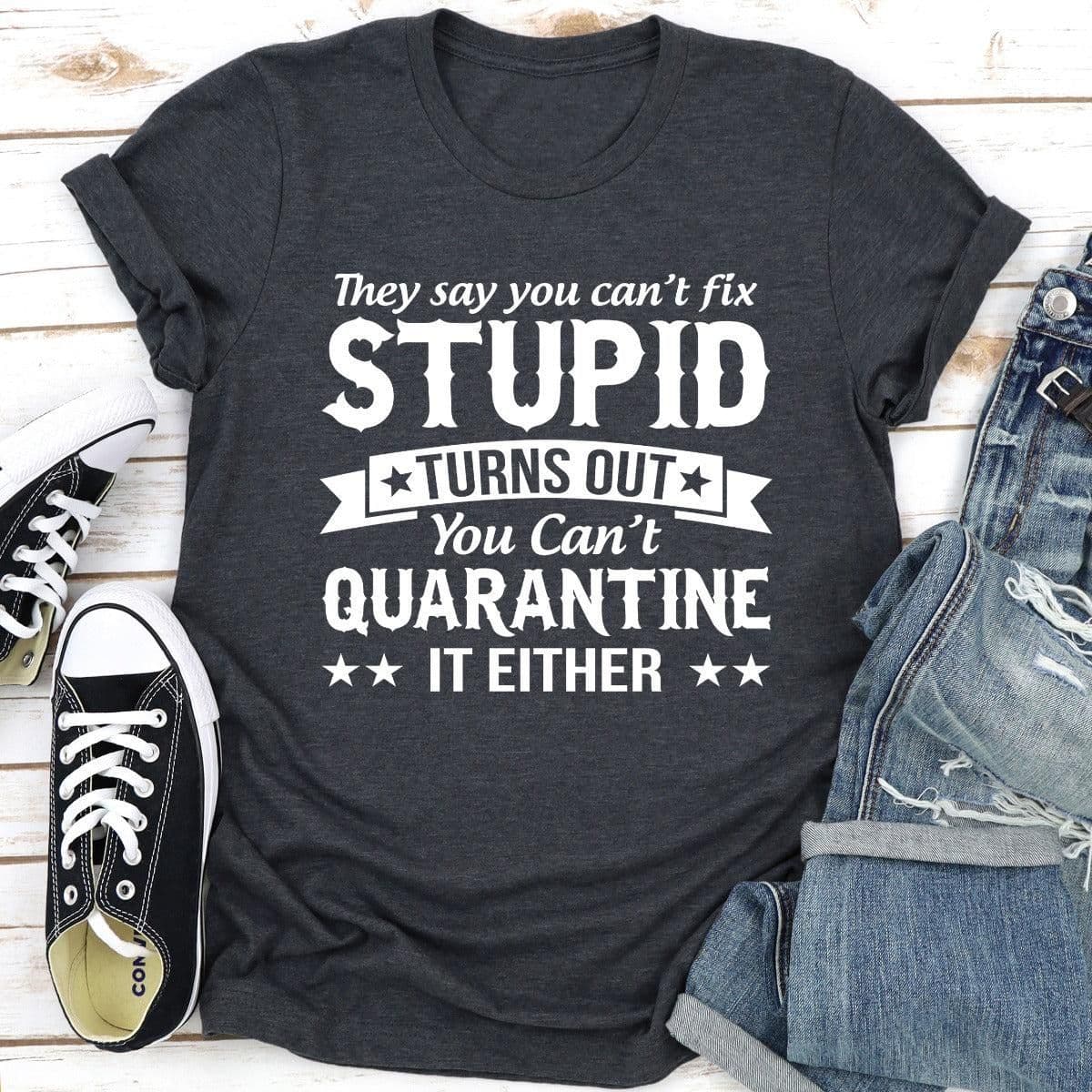 image-They Say You Can't Fix Stupid T-Shirt