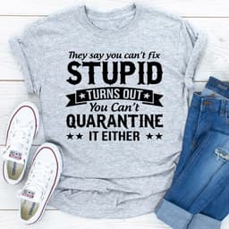 image-They Say You Can't Fix Stupid T-Shirt