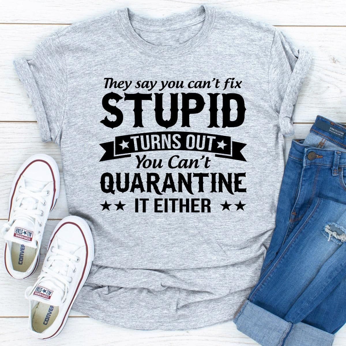 image-They Say You Can't Fix Stupid T-Shirt
