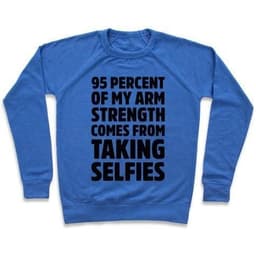 image-95 PERCENT OF MY ARM STRENGTH COMES FROM TAKING SELFIES CREWNECK SWEAT