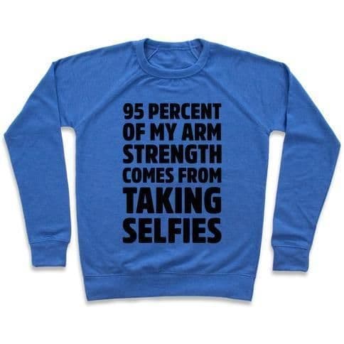 image-95 PERCENT OF MY ARM STRENGTH COMES FROM TAKING SELFIES CREWNECK SWEAT