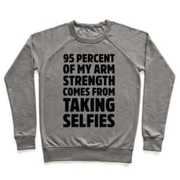 image-95 PERCENT OF MY ARM STRENGTH COMES FROM TAKING SELFIES CREWNECK SWEAT