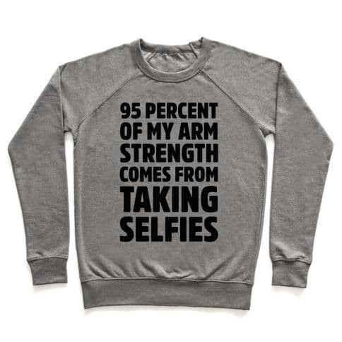 image-95 PERCENT OF MY ARM STRENGTH COMES FROM TAKING SELFIES CREWNECK SWEAT