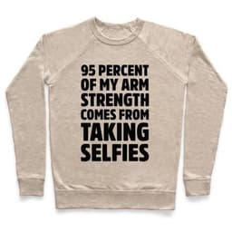 image-95 PERCENT OF MY ARM STRENGTH COMES FROM TAKING SELFIES CREWNECK SWEAT