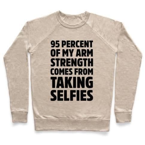 image-95 PERCENT OF MY ARM STRENGTH COMES FROM TAKING SELFIES CREWNECK SWEAT