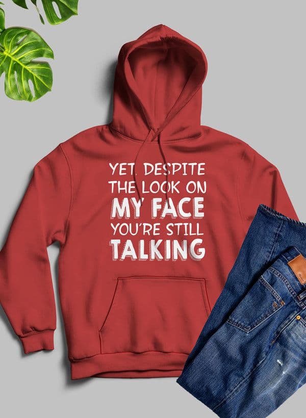 image-Yet Despite The Look On My Face Youre Still Talking Hoodie