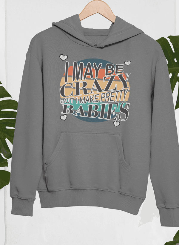 image-I May Be Crazy But I Make Pretty Babies Hoodie