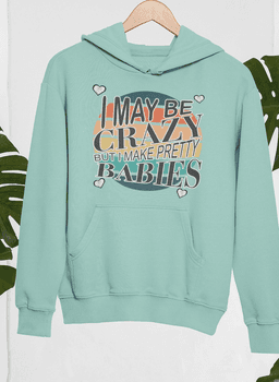 image-I May Be Crazy But I Make Pretty Babies Hoodie