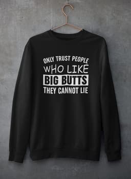 image-Only Trust People Who Like Big Butts They Cannot Lie Sweat Shirt