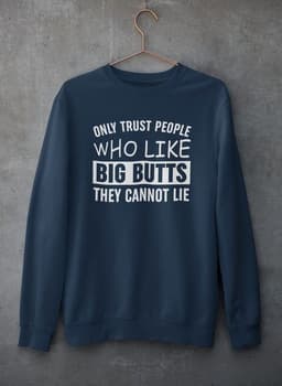 image-Only Trust People Who Like Big Butts They Cannot Lie Sweat Shirt