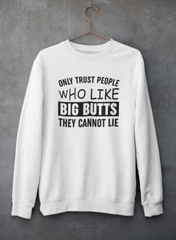 image-Only Trust People Who Like Big Butts They Cannot Lie Sweat Shirt