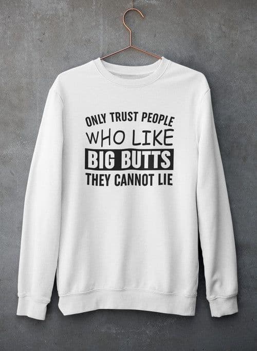 image-Only Trust People Who Like Big Butts They Cannot Lie Sweat Shirt