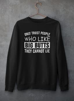 image-Only Trust People Who Like Big Butts They Cannot Lie Sweat Shirt
