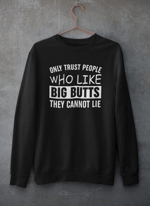 image-Only Trust People Who Like Big Butts They Cannot Lie Sweat Shirt