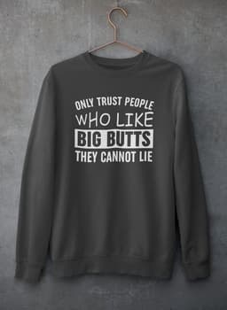 image-Only Trust People Who Like Big Butts They Cannot Lie Sweat Shirt