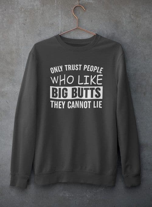 image-Only Trust People Who Like Big Butts They Cannot Lie Sweat Shirt