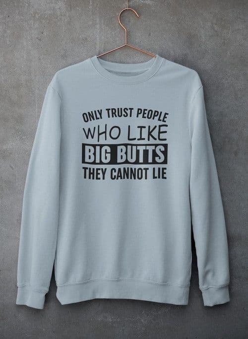 image-Only Trust People Who Like Big Butts They Cannot Lie Sweat Shirt