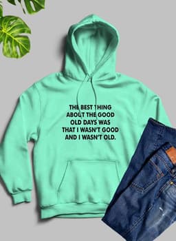 image-The Best Thing About The Good Old Days Hoodie