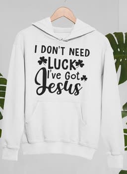 image-I Don't Need Luck I've Got Jesus Hoodie