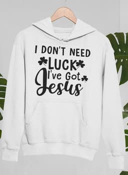image-I Don't Need Luck I've Got Jesus Hoodie