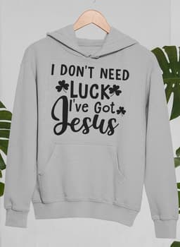 image-I Don't Need Luck I've Got Jesus Hoodie