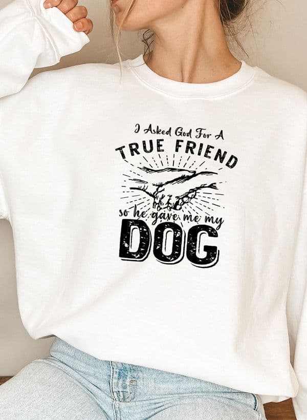 image-I Asked God For A True Friend Sweat Shirt