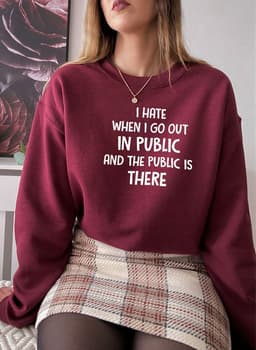 image-I Hate It When I Go Out In Public And The Public Is There Sweat Shirt