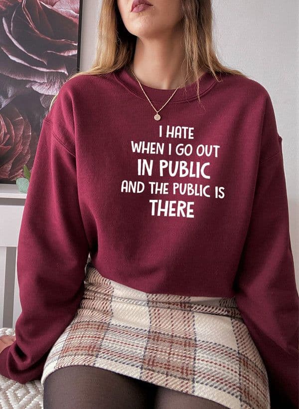 image-I Hate It When I Go Out In Public And The Public Is There Sweat Shirt