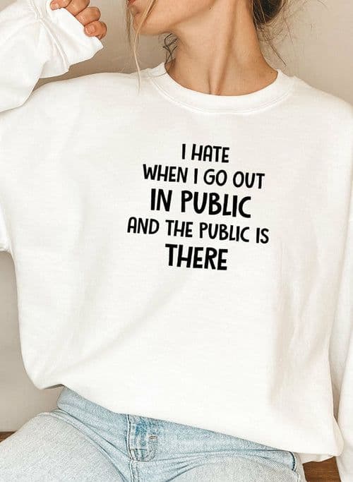 image-I Hate It When I Go Out In Public And The Public Is There Sweat Shirt