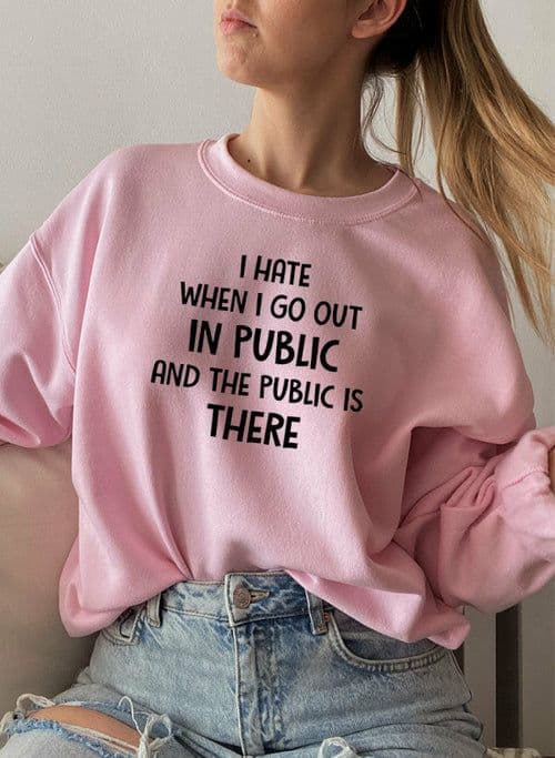 image-I Hate It When I Go Out In Public And The Public Is There Sweat Shirt
