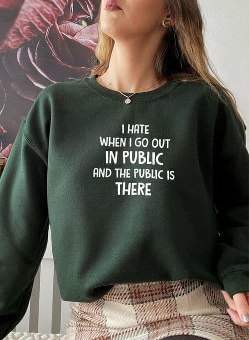 image-I Hate It When I Go Out In Public And The Public Is There Sweat Shirt